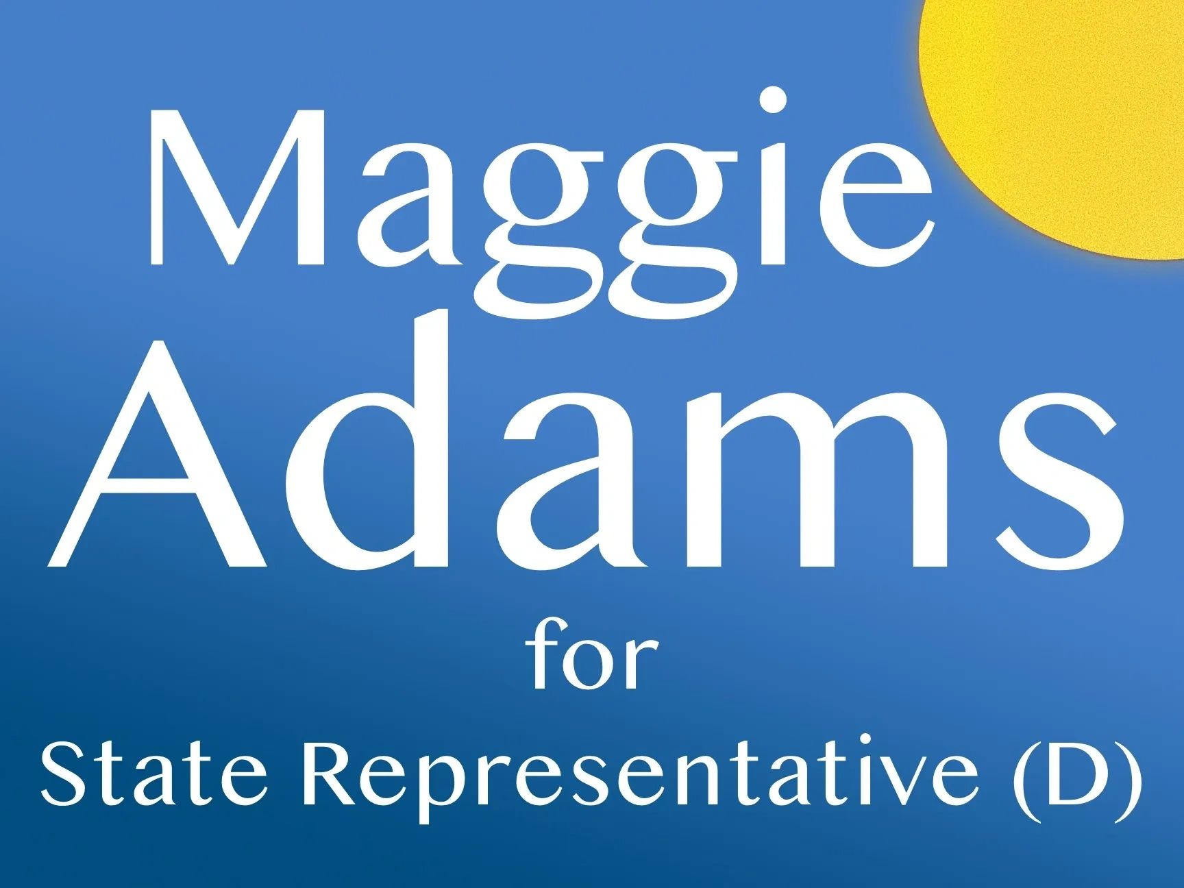 Campaign sign for Maggie Adams, State Representative (D)