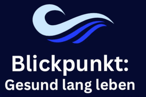 Blickpunkt:           Gesund lang leben 