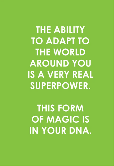 ADAPTABILITY IS A HUMAN SUPERPOWER : BRING DESIGN TO LIFE