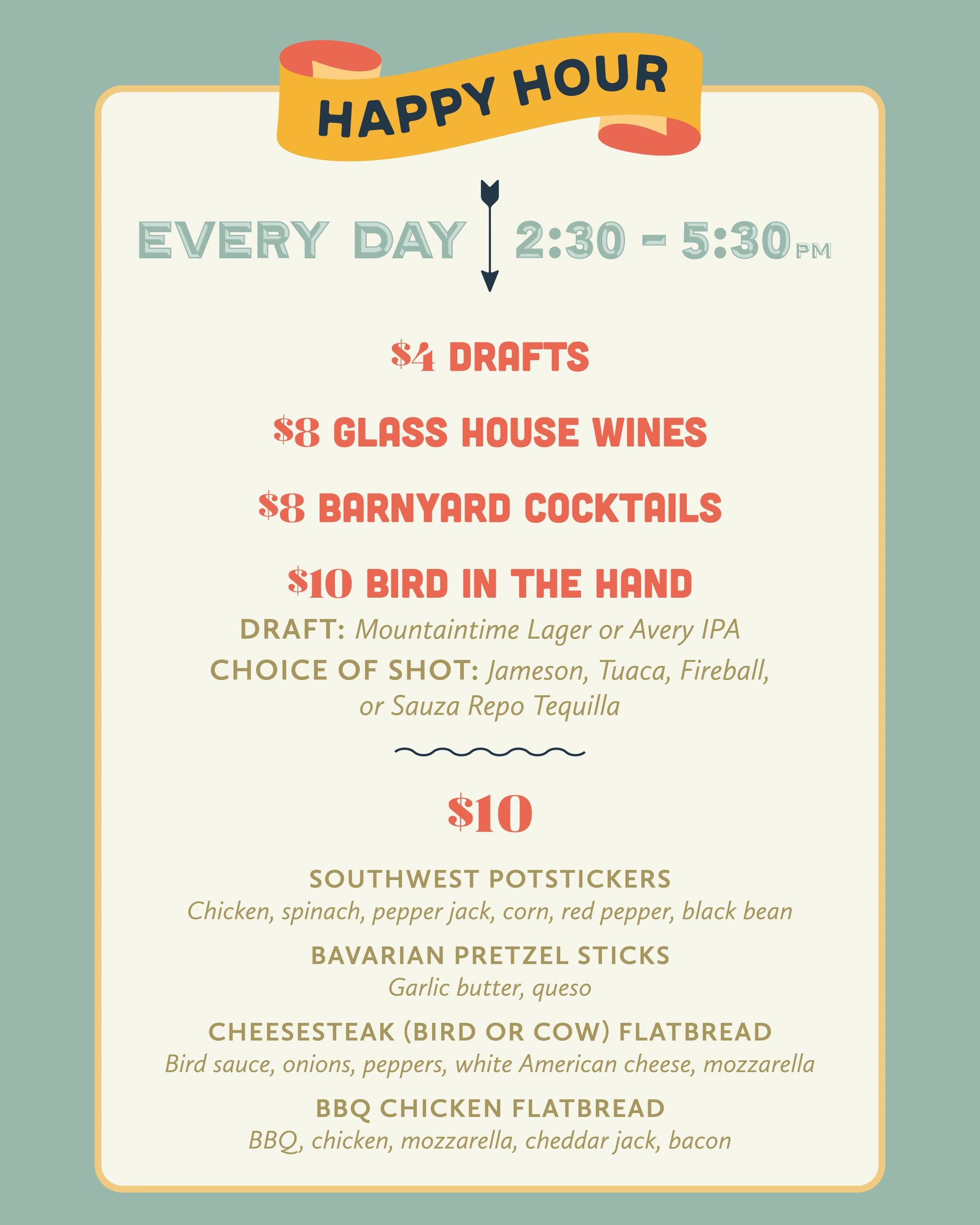 Happy hour menu with discounted drinks and $10 appetizers every day from 2:30-5:30 PM.