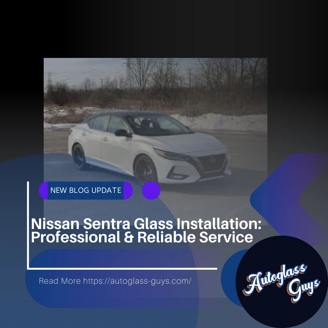 Nissan Sentra Glass Installation: Professional & Reliable Service