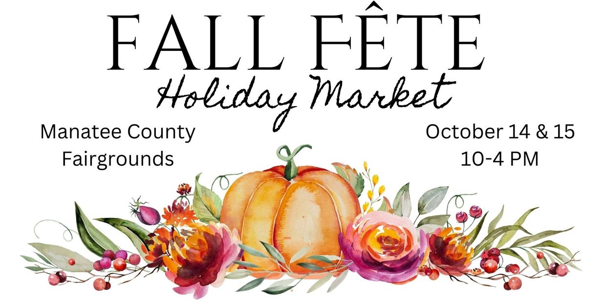 Fall Fete Holiday Market, Manatee County Fairgrounds October 14 & 15 with Pumpkin image and floral