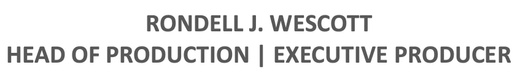 RONDELL J. WESCOTT
HEAD OF PRODUCTION | EXECUTIVE PRODUCER