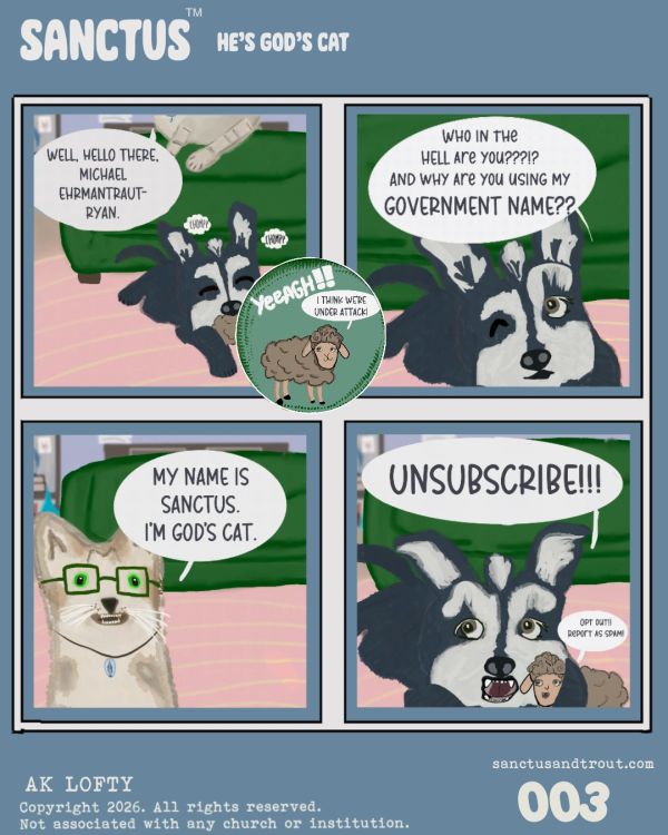 Cat named Sanctus confronts dog over using his government name. Dog yells unsubscribe.