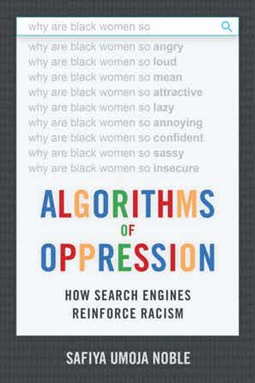 Algorithms of Oppression; BIPOC and Algorithmic Bias; Race and Software; Safiya Noble