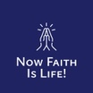 Now Faith Is Life