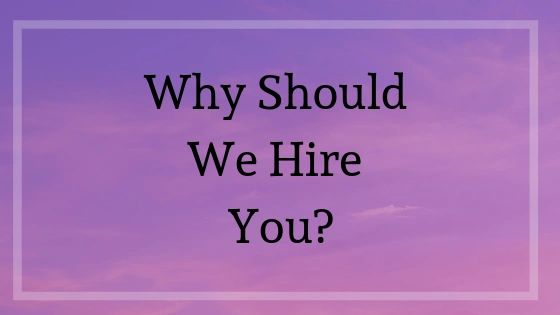 why would we hire you why should we hire you interview question