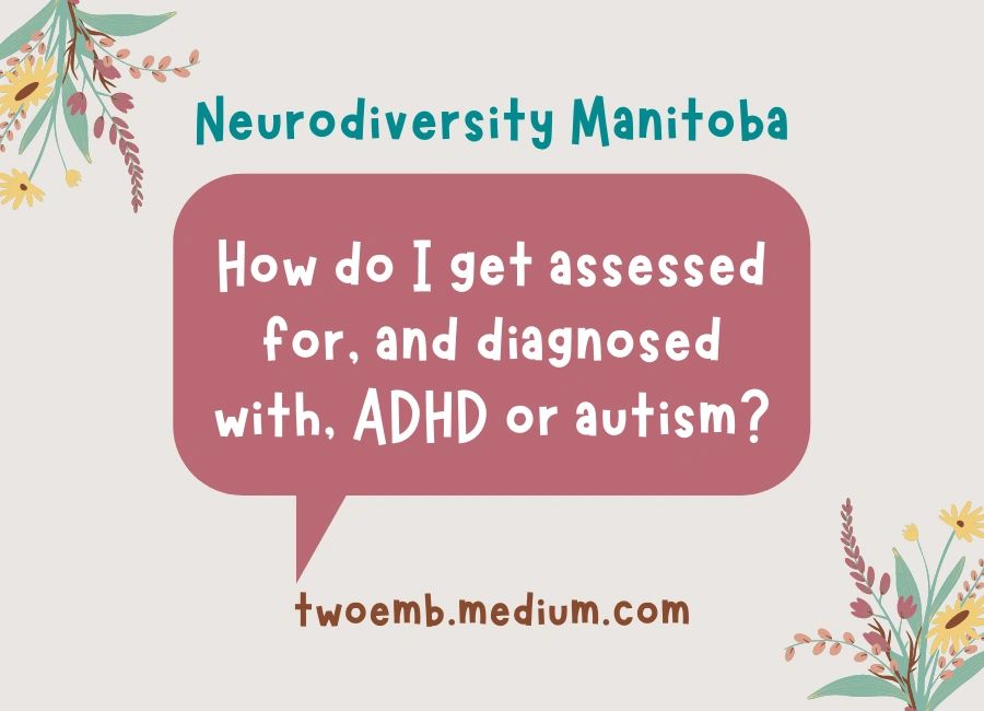 Neurodiversity Manitoba answers: How do I get assessed and diagnosed with ADHD or autism? 