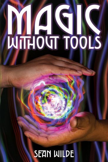 Book cover showing hands creating a colorful magical vortex titled 'Magic Without Tools' by Sean Wilde.