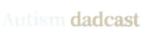 Autism Dadcast