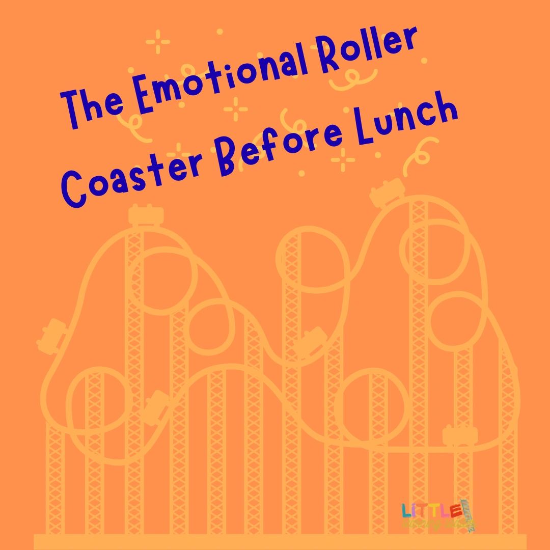 The Emotional Roller Coaster Before Lunch
