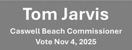 Tom Jarvis
Caswell Beach Commissioner
Vote Nov 4, 2025