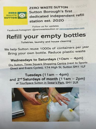 Zero Waste Sutton,  Refill your empty bottles on Wednesday to Saturday 10-4 pm. Reduce Plastic Waste