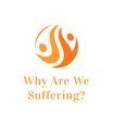 Why Are We Suffering?
