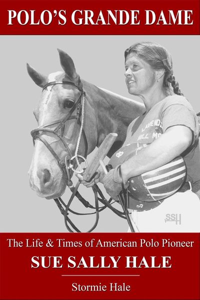 Polo's Grand Dame   The Life & Times of American Polo Pioneer Sue Sally Hale - A famous woman polo p