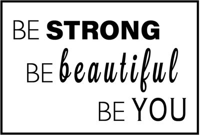 Be Strong
Be Beautiful
Be You