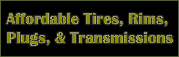 Affordable Tires, Rims, Plugs, & Transmissions