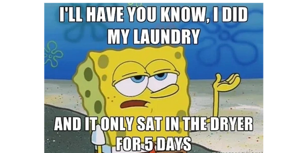 SpongeBob sarcastically brags about his laundry sitting in the dryer for 5 days. Sponge Bob needs to call clean laundry valet.
