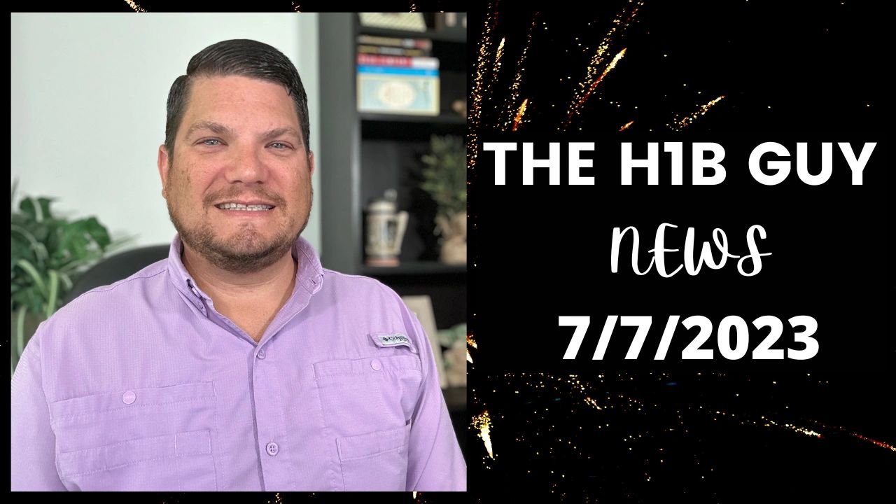 The H1B Guy News - 7/7/2023