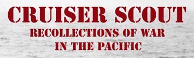 CRUISER SCOUT: Recollections of War in the Pacific