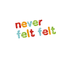 Never Felt Felt