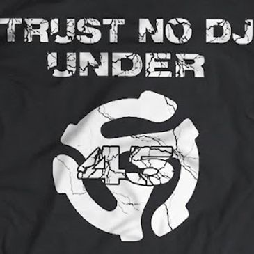 Trust no DJ under 45. 

(get it?) 