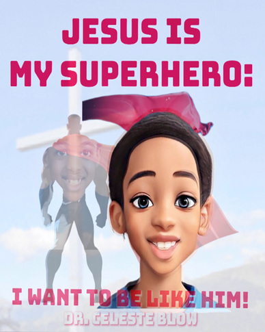 Jesus Is My Superhero: I Want To Be Like Him by Dr. Celeste Blow