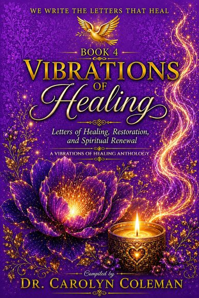 "We Write the Letters That Heal: Vibrations of Healing" Compiled by Dr. Carolyn Coleman 