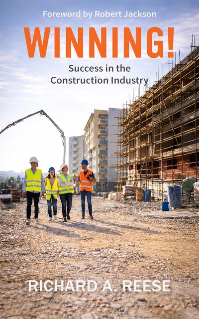 WINNING! Success in the Construction Industry by Richard A. Reese