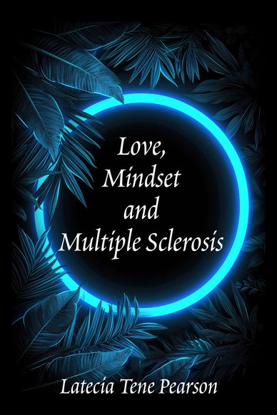 "Love, Mindset and Multiple Sclerosis" by Latecia Tene Pearson