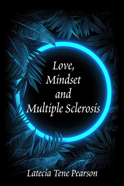 Love, Mindset and Multiple Sclerosis by Latecia Tene Pearson