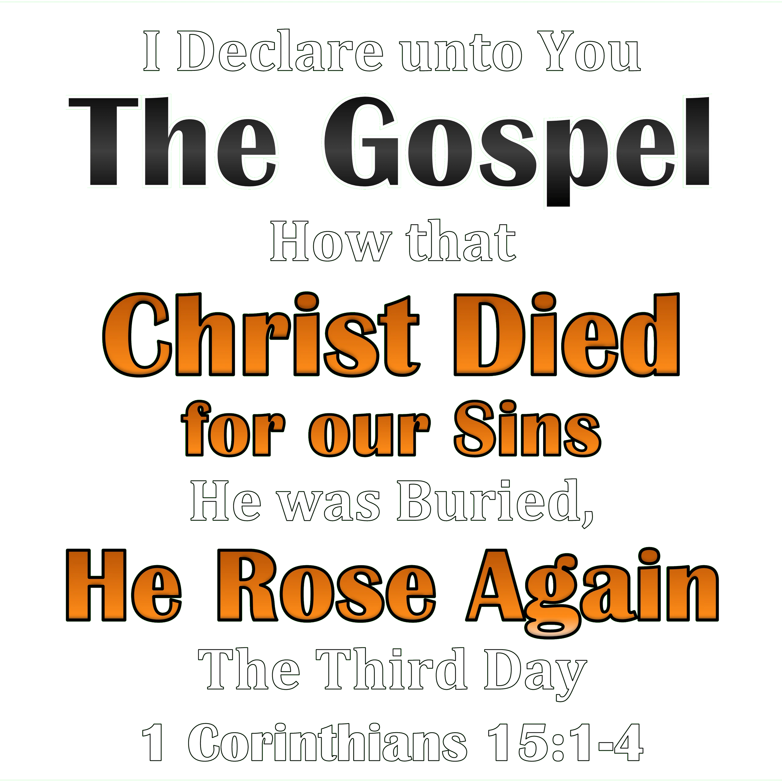I Declare Unto You 
The Gospel
Christ Died for our Sins
He was Buried,
He Rose Again
The Third Day