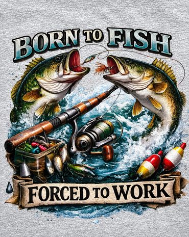 Fishing-themed design with the text 'Born to Fish Forced to Work'.