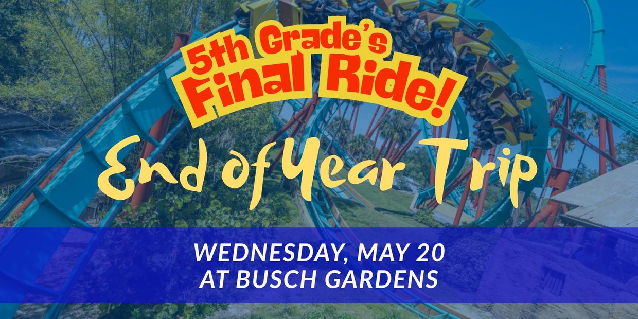 5th Grade's final ride end of year trip at Busch Gardens on May 20.