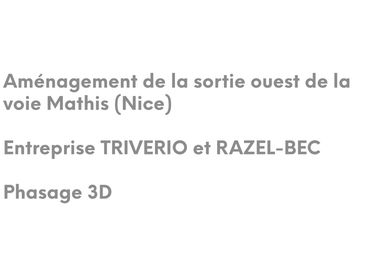Aménagement de la sortie ouest voie Mathis (Nice)
Entreprise TRIVERIO et RAZEL-BEC 
Phasage 3D
