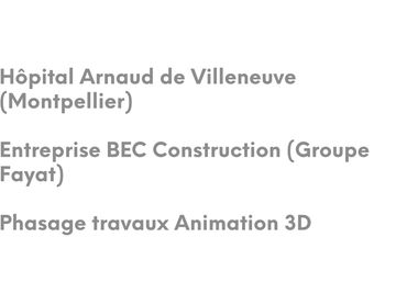 Hôpital Arnaud de Villeneuve (Montpellier)
BEC Construction (Groupe Fayat)
Phasage Animation 3D
