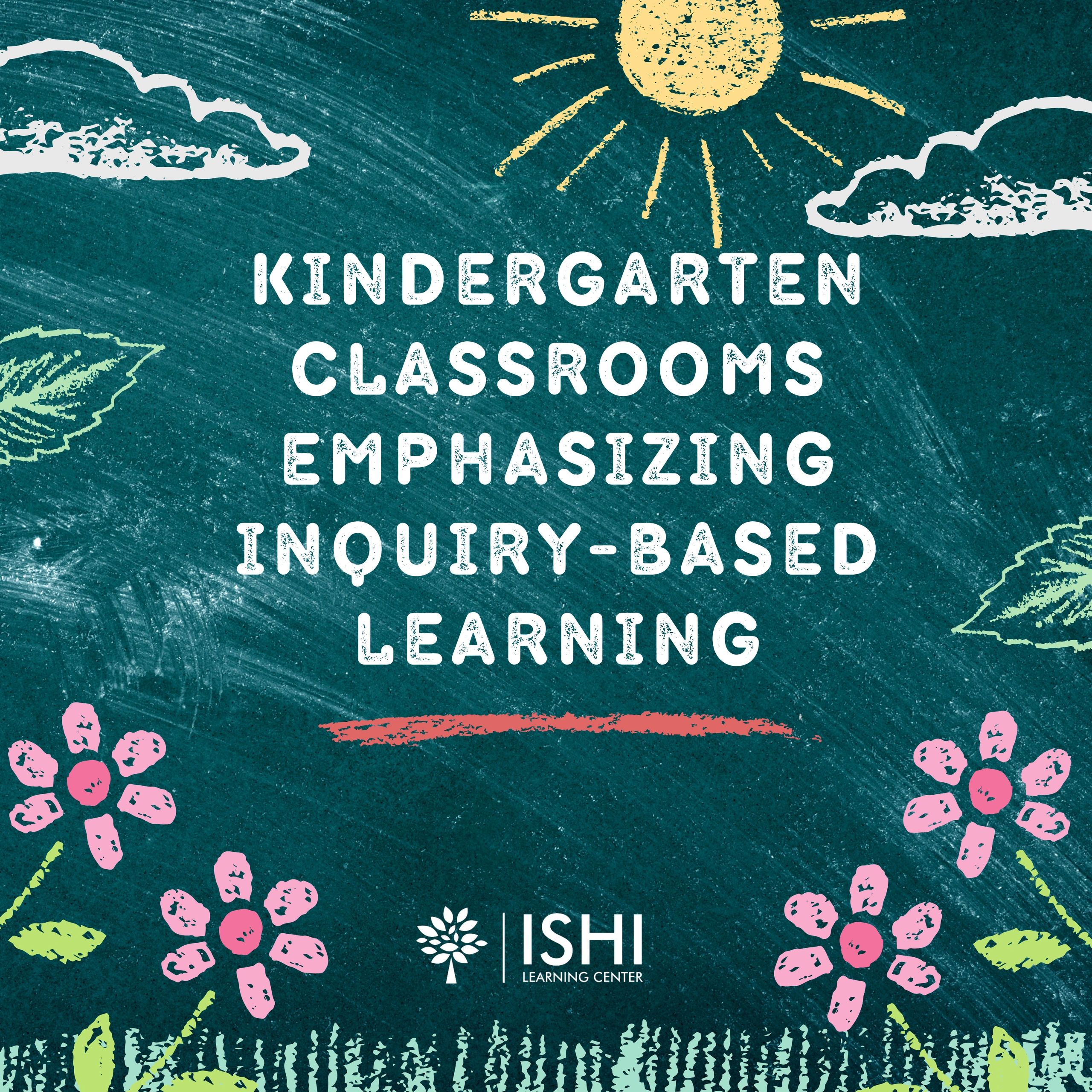 Kindergarten Classrooms Emphasizing Inquiry-Based Learning