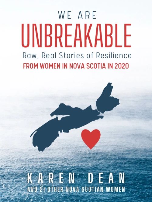 We Are Unbreakable - Book of Stories of Resilience from women in Nova Scotia in 2020 by Karen Dean