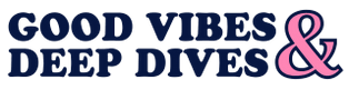 Good Vibes & Deep Dives