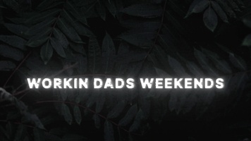 Workin Dads Weekends