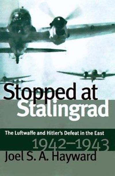 Stopped at Stalingrad: The Luftwaffe and Hitler's Defeat in the East 1942-1943
by Joel Hayward