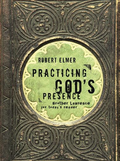 Practicing God's Presence/Brother Lawrence for Today's Reader, updated by Robert Elmer