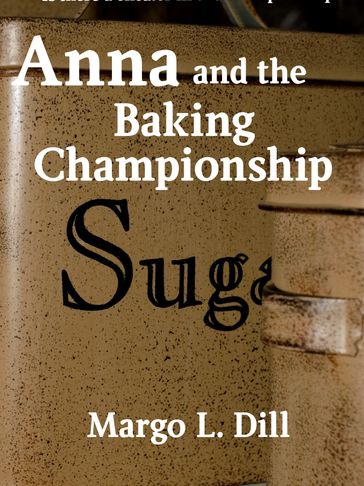 Book cover of 'Anna and the Baking Championship' by Margo L. Dill.