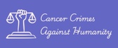 Cancer Crimes Against Humanity