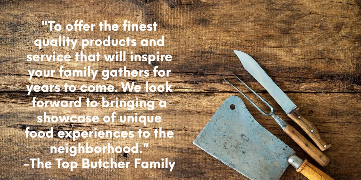 Top Butcher Market established in 2022!  We will give you the "market" experience like no other!