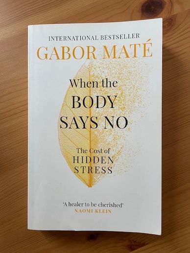 The book, When the Body Says No, The cost of Hidden Stress by Dr Gabor Maté