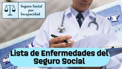Lista de enfermedades y condiciones de Seguro Social por Incapacidad.