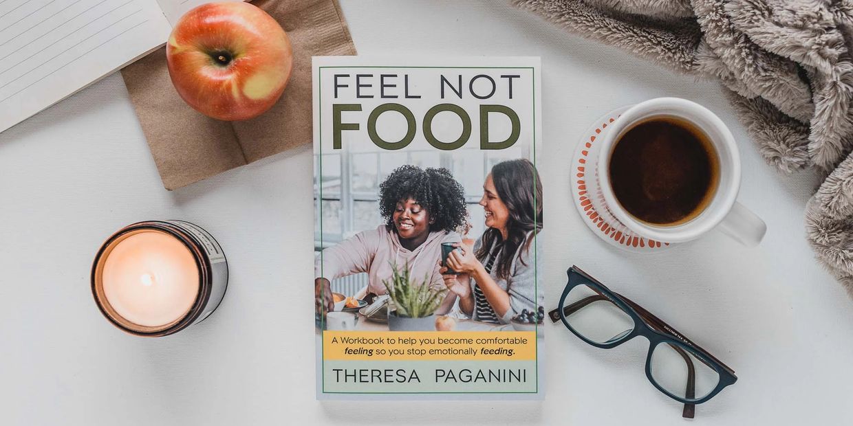 Theresa Paganini's Feel Not Food Emotional Eating Workbook