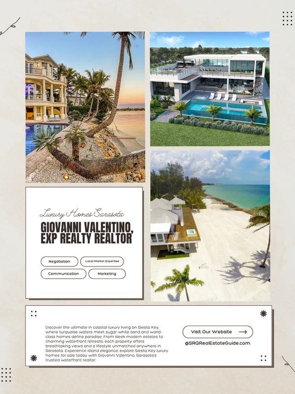 Caption:
Luxury Homes Sarasota – Giovanni Valentino, eXp Realty Realtor
Your Siesta Key Waterfront Expert | (941) 894-4738
Full Description (copy-paste for social, email, or blog):
This 1080×1350 vertical lifestyle ad blends aspiration and authority in one scroll-stopping frame.

Background: Soft beige linen texture with subtle decorative dots and swirls – elegant, not cluttered.
Photo Collage (4 Dream Properties):

Top Left: $5.8M Siesta Key beachfront villa – 3-story yellow stucco, infinity pool to sugar-white sand, sunset glow, private cabana.
Top Right: $7.2M ultra-modern hilltop estate – glass walls, rooftop deck, negative-edge pool overlooking the Gulf.
Bottom Right: $3.9M coastal chic beach house – white shiplap, wraparound deck, direct sand access, drone view.


Agent Branding (Center White Panel):
Luxury Homes Sarasota (elegant script)
GIOVANNI VALENTINO, EXP REALTY REALTOR (bold caps)
Four oval badges: Negotiation | Local Market Expertise | Communication | Marketing
Copy Block (Bottom):
“Discover the ultimate in coastal luxury living on Siesta Key, where turquoise waters meet sugar-white sand and world-class homes define paradise. From sleek modern estates to charming waterfront retreats, each property offers breathtaking views and a lifestyle unmatched anywhere in Sarasota. Experience island elegance, explore Siesta Key luxury homes for sale today with Giovanni Valentino, Sarasota’s trusted waterfront realtor.”
CTA (Right):
Visit Our Website →
@SRQRealEstateGuide.com