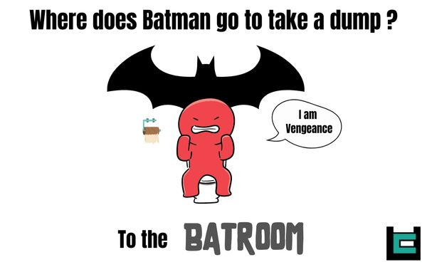 Where does Batman go to take a dump?
A: To the Batroom of course.